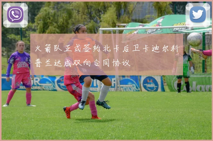 火箭队正式签约北卡后卫卡迪尔科普兰达成双向合同协议